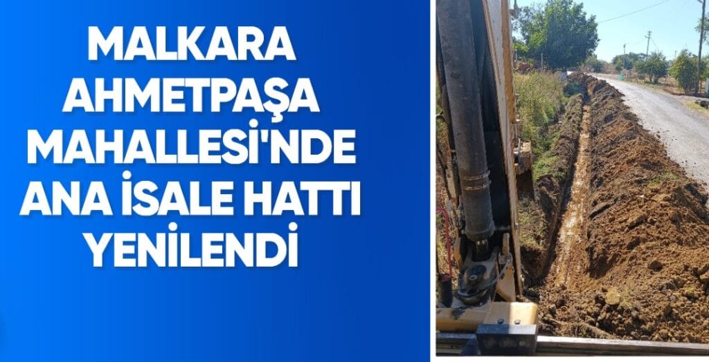 MALKARA AHMETPAŞA MAHALLESİ’NDE ANA İSALE HATTI YENİLENDİ