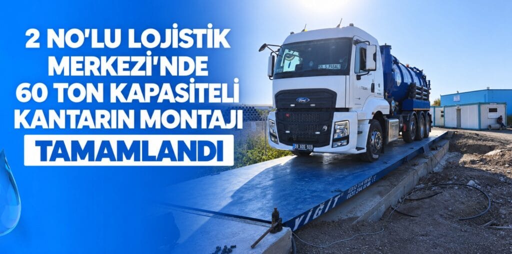 2 NO’LU LOJİSTİK MERKEZİ’NDE 60 TON KAPASİTELİ KANTARIN MONTAJI TAMAMLANDI