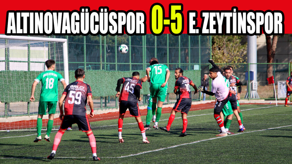 ALTINOVAGÜCÜSPOR 0-5  E. ZEYTİNSPOR