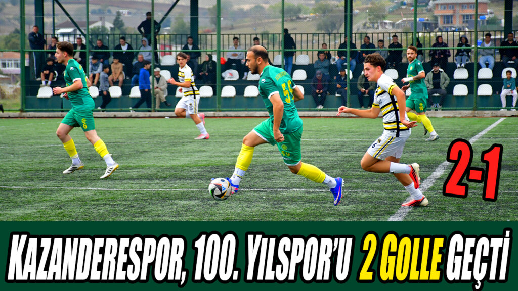 KAZANDERESPOR, 100. YILSPOR’U 2 GOLLE GEÇTİ 2-1