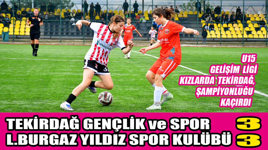 U15 GELİŞİM KIZLAR’DA  T. GENÇLİK ve SPOR 3  LÜLEBURGAZ YILDIZ SPOR KULÜBÜ 3