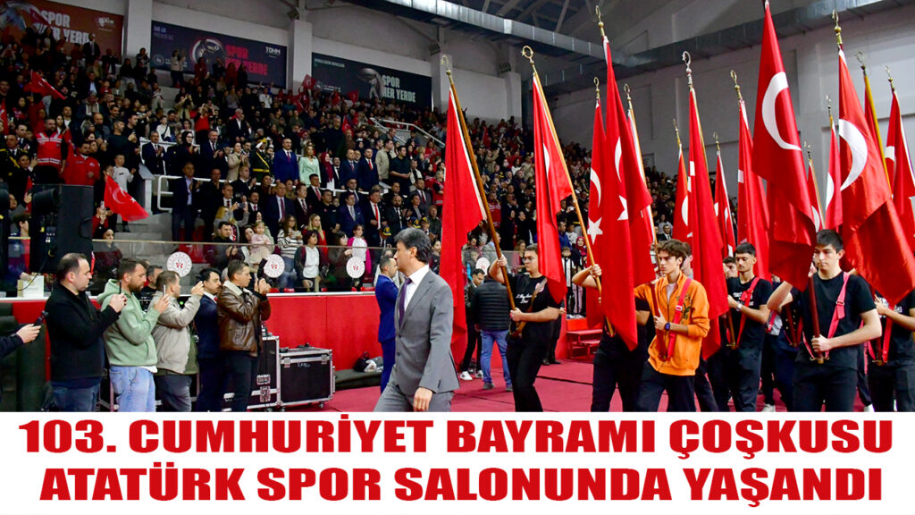 103. CUMHURİYET BAYRAMI ÇOŞKUSU ATATÜRK SPOR SALONUNDA YAŞANDI