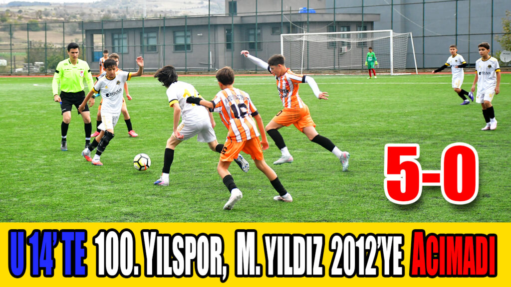 U14’TE 100. YILSPOR, M. YILDIZ  2012’YE  ACIMADI 5-0