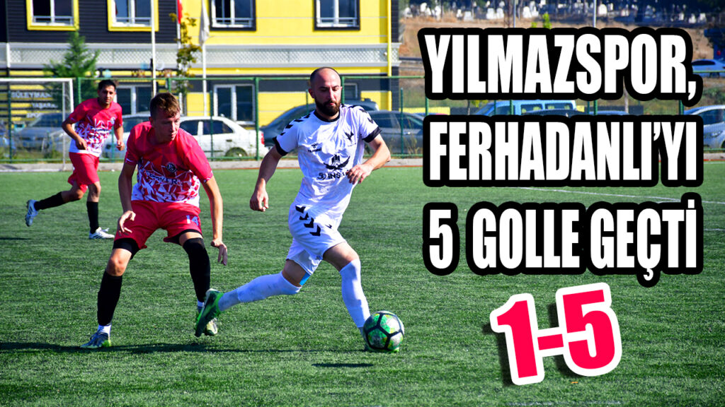 YILMAZSPOR, FERHADANLI’YI 5 GOLLE GEÇTİ