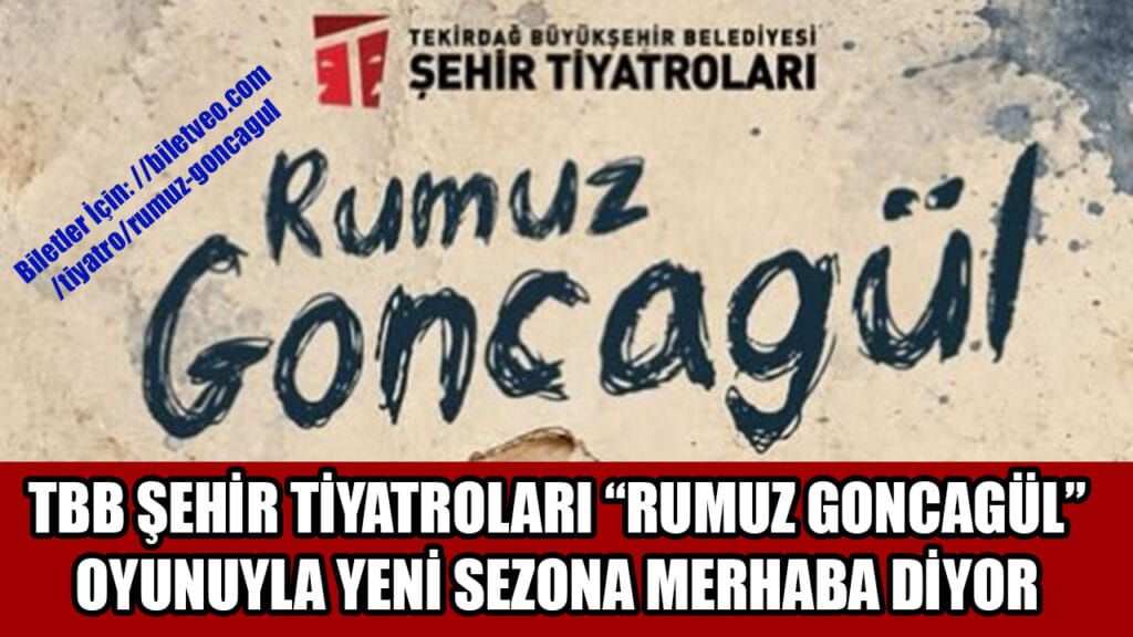 TBB ŞEHİR TİYATROLARI “RUMUZ GONCAGÜL” OYUNUYLA YENİ SEZONA MERHABA DİYOR