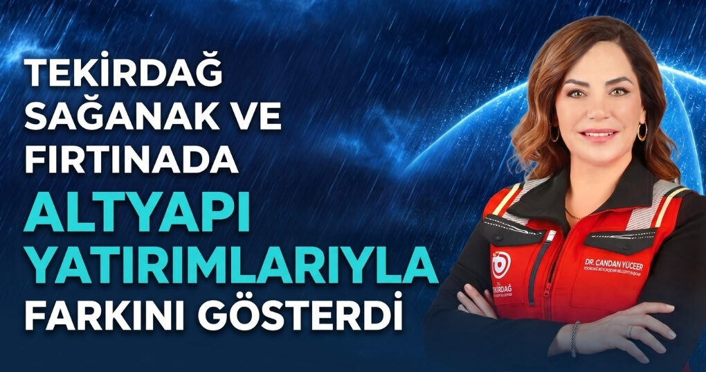 TEKİRDAĞ’DA SAĞANAK VE FIRTINAYA KARŞI ALTYAPI YATIRIMLARI ÖN PLANA ÇIKTI