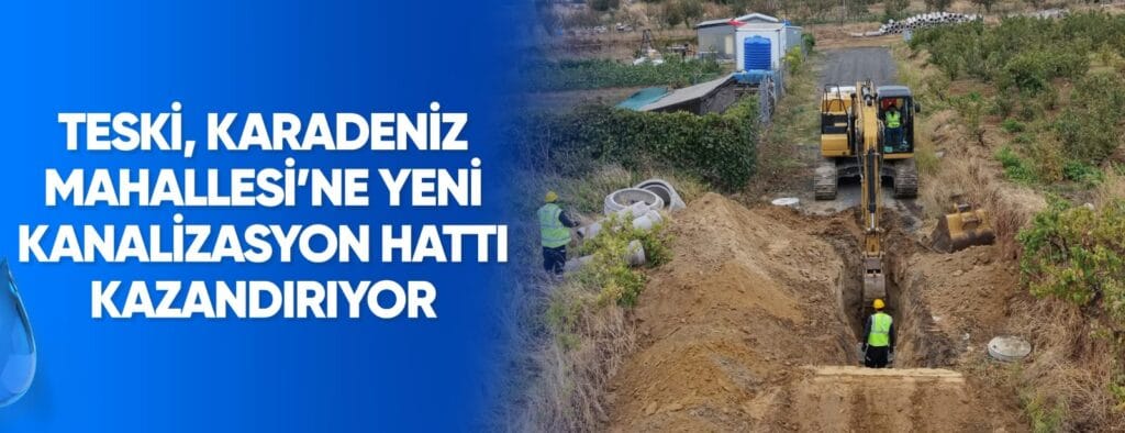 TESKİ, KARADENİZ MAHALLESİ’NE YENİ KANALİZASYON HATTI KAZANDIRIYOR