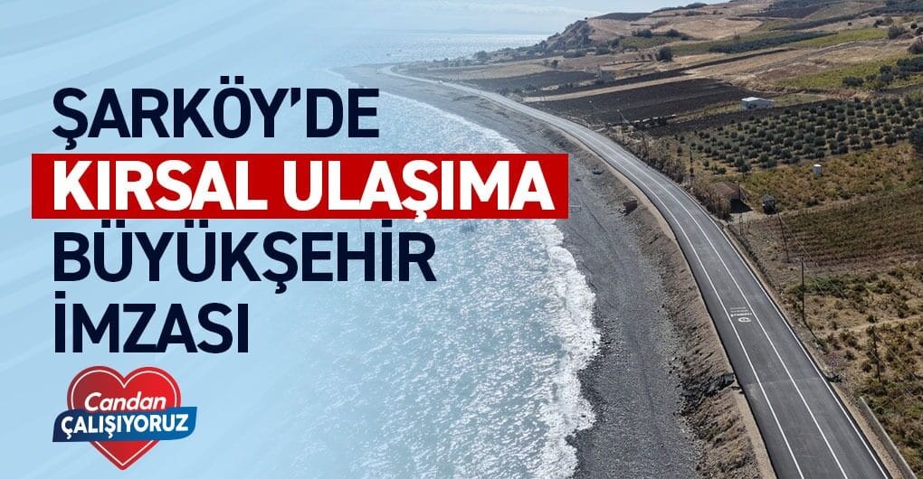 ŞARKÖY’DE KIRSAL ULAŞIMA BÜYÜKŞEHİR İMZASI