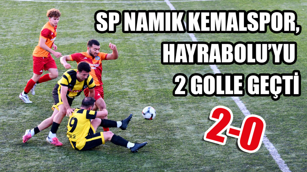 SP NAMIK KEMALSPOR, HAYRABOLU’YU 2 GOLLE GEÇTİ